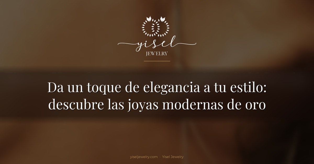 Da un toque de elegancia a tu estilo: descubre las joyas modernas de oro