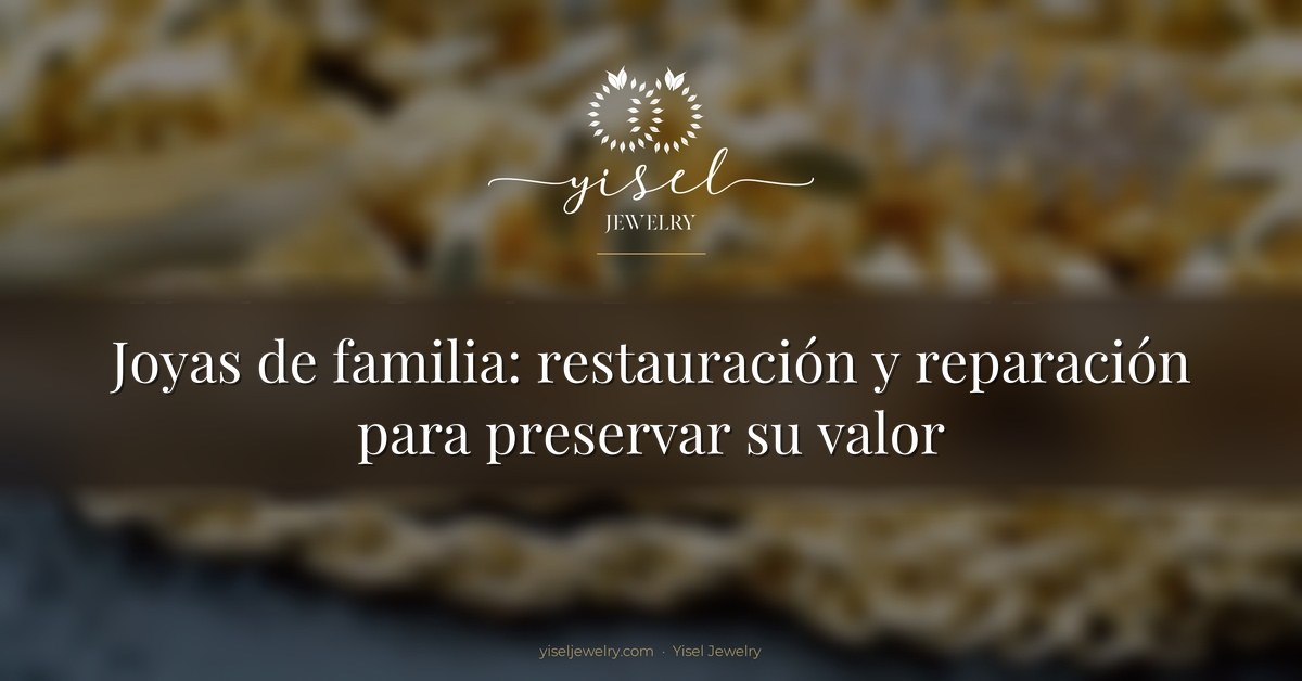 Joyas de familia: restauración y reparación para preservar su valor