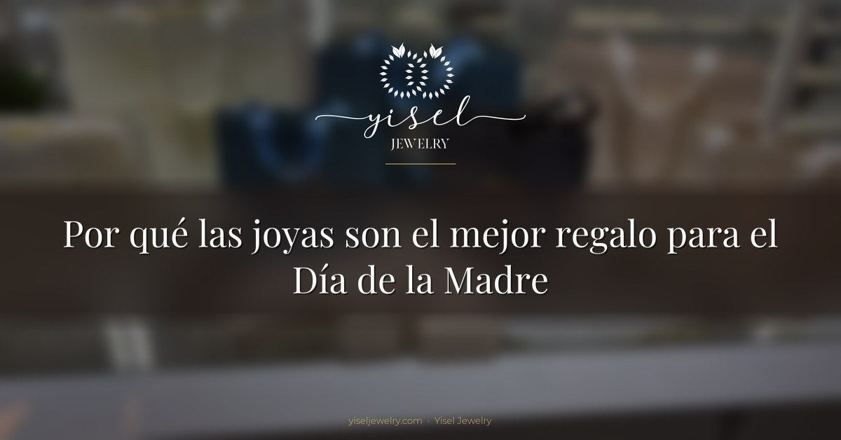 Por qué las joyas son el mejor regalo para el Día de la Madre