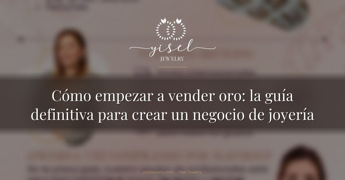 Cómo empezar a vender oro: la guía definitiva para crear un negocio de joyería