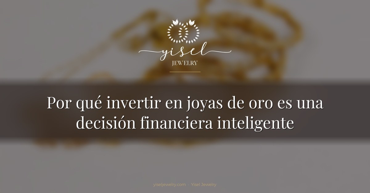 Por qué invertir en joyas de oro es una decisión financiera inteligente