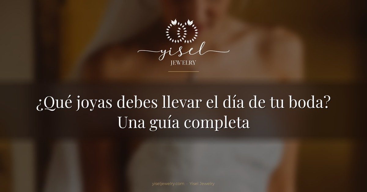 ¿Qué joyas debes llevar el día de tu boda? Una guía completa