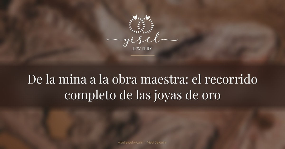 De la mina a la obra maestra: el recorrido completo de las joyas de oro