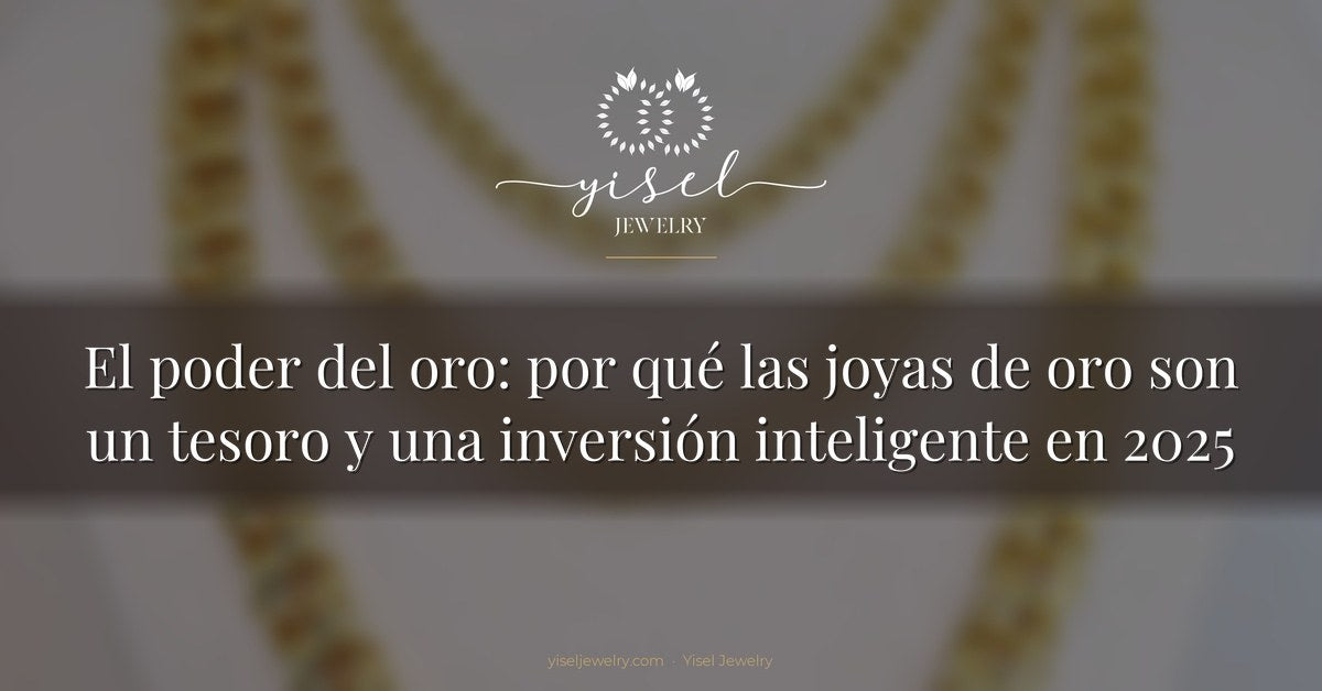 El poder del oro: por qué las joyas de oro son un tesoro y una inversión inteligente en 2025