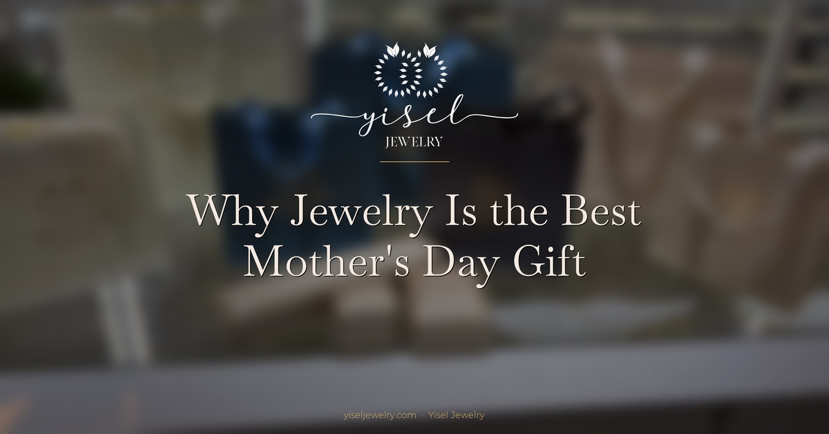 Por qué las joyas son el mejor regalo para el Día de la Madre