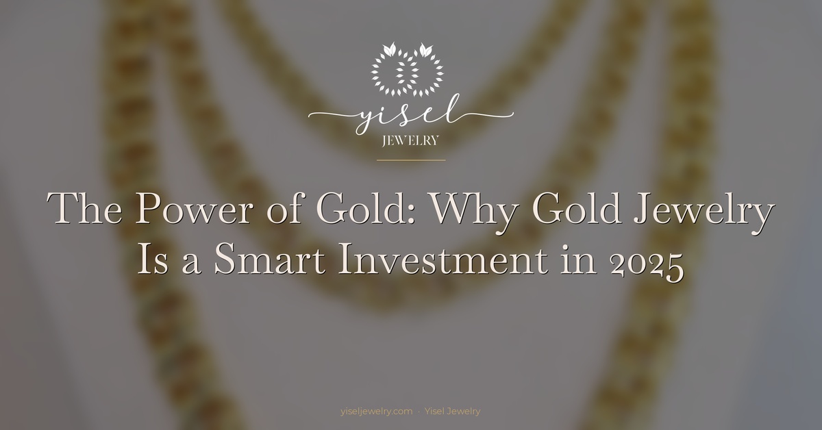 El poder del oro: por qué las joyas de oro son un tesoro y una inversión inteligente en 2025